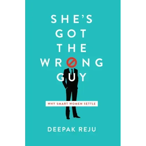 She's Got the Wrong Guy: Why Smart Women Settle