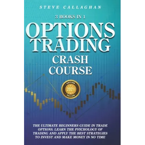 Option Trading Crash Course - 3 Books in 1: The Ultimate Beginners Guide In Trade Options. Learn The Psychology of Trading and apply The Best Strategi
