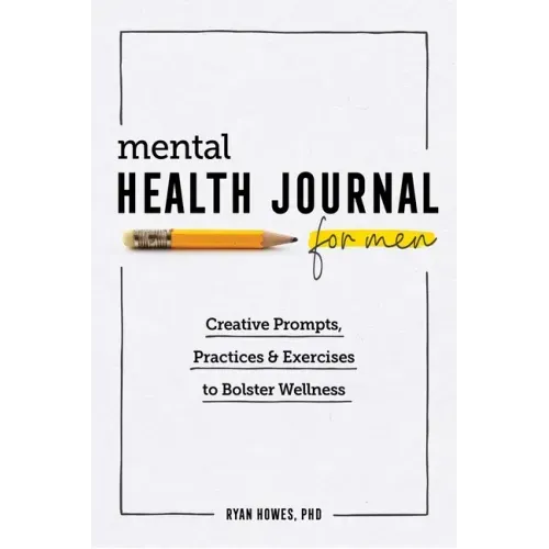 Mental Health Journal for Men: Creative Prompts, Practices, and Exercises to Bolster Wellness