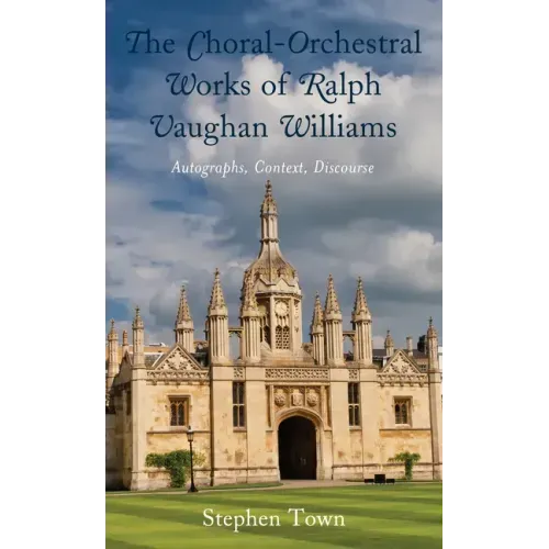 The Choral-Orchestral Works of Ralph Vaughan Williams: Autographs, Context, Discourse