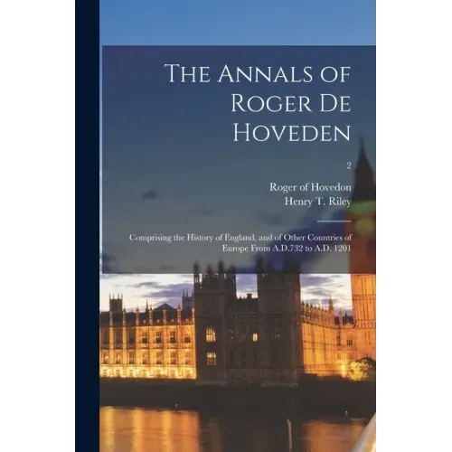 The Annals of Roger De Hoveden: Comprising the History of England, and of Other Countries of Europe From A.D.732 to A.D. 1201; 2