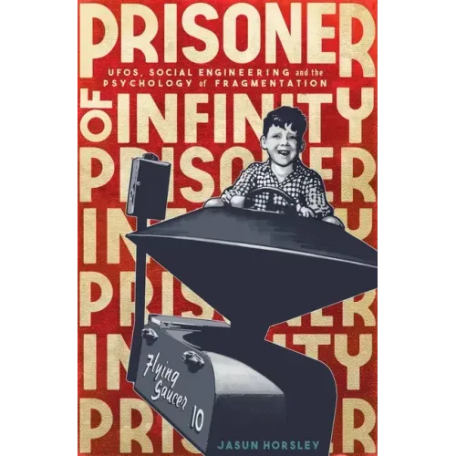 Prisoner of Infinity: Social Engineering, Ufos, and the Psychology of Fragmentation