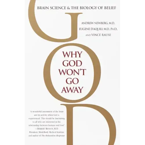 Why God Won't Go Away: Brain Science and the Biology of Belief