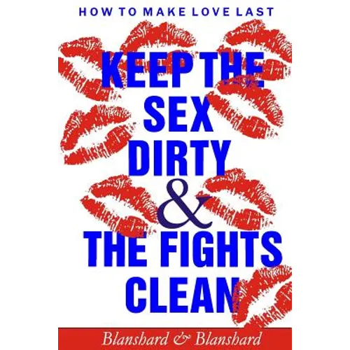 How To Make Love Last.: Keep The Sex Dirty and The Fights Clean