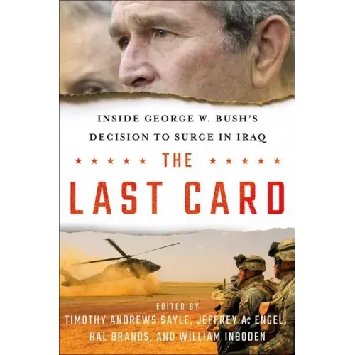 The Last Card: Inside George W. Bush's Decision to Surge in Iraq