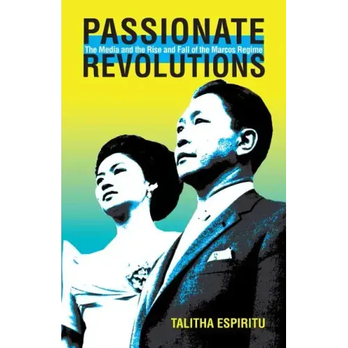 Passionate Revolutions: The Media and the Rise and Fall of the Marcos Regime