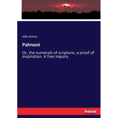 Palmoni: Or, the numerals of scripture, a proof of inspiration. A free inquiry.