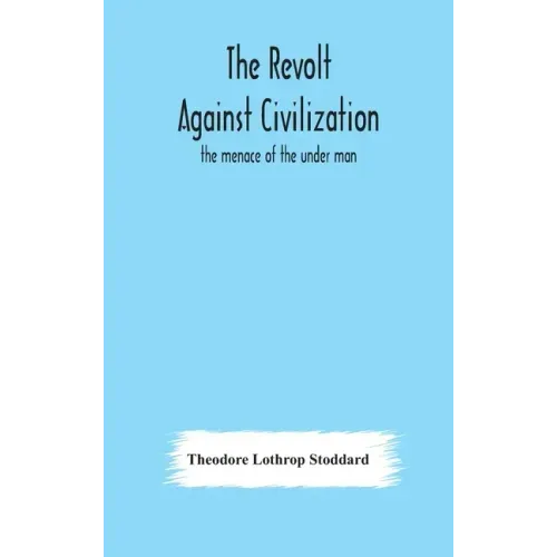 The revolt against civilization: the menace of the under man