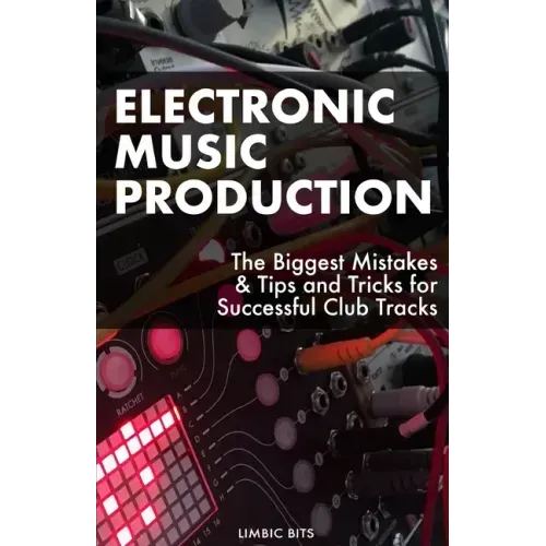 Electronic Music Production: The Biggest Mistakes & Tips and Tricks for Successful Club Tracks