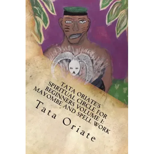 Tata Oriate's Spiritual Circle for Beginners Volume 1: Mayombe and Spell work