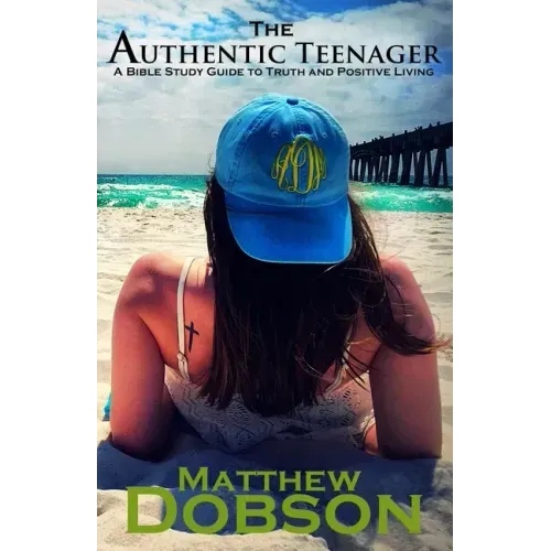 The Authentic Teenager: A Bible Study Guide to Truth and Positive Living