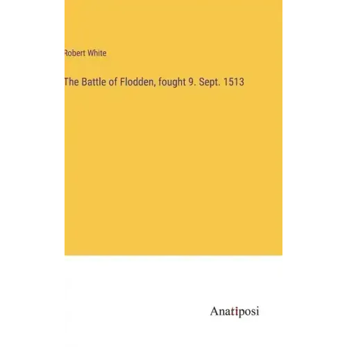 The Battle of Flodden, fought 9. Sept. 1513
