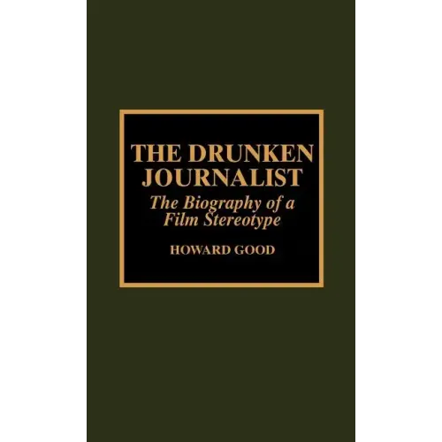The Drunken Journalist: The Biography of a Film Stereotype