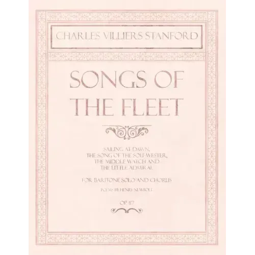 Songs of the Fleet - Sailing at Dawn, The Song of the Sou'-wester, The Middle Watch and The Little Admiral - For Baritone Solo and Chorus - Poems by H