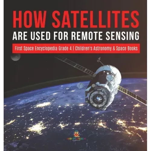 How Satellites Are Used for Remote Sensing First Space Encyclopedia Grade 4 Children's Astronomy & Space Books