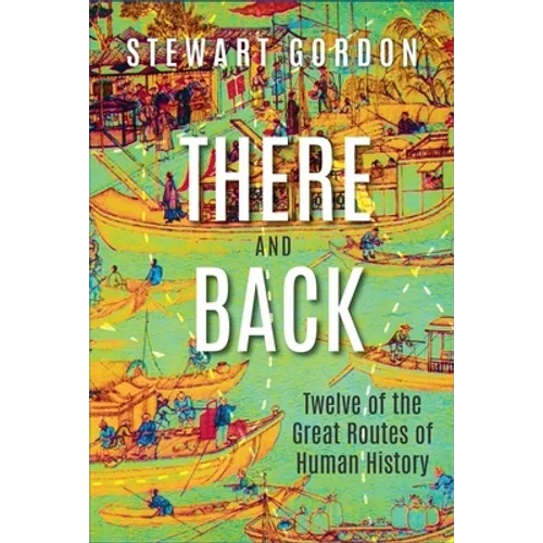 There and Back: Twelve of the Great Routes of Human History