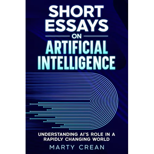 Short Essays on Artificial Intelligence: Understanding AI's Role in a Rapidly Changing World