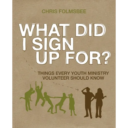 What Did I Sign Up For?: Things Every Youth Ministry Volunteer Should Know