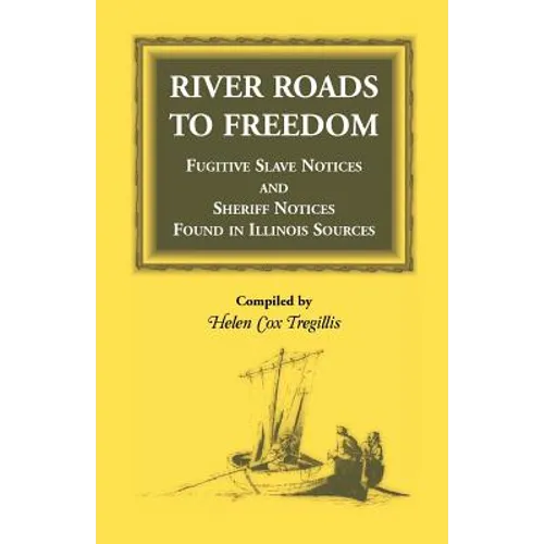 River Roads to Freedom: Fugitive Slave Notices and Sheriff Notices Found in Illinois Sources