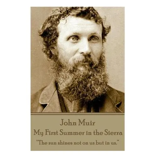 John Muir - My First Summer in the Sierra: "The sun shines not on us but in us."
