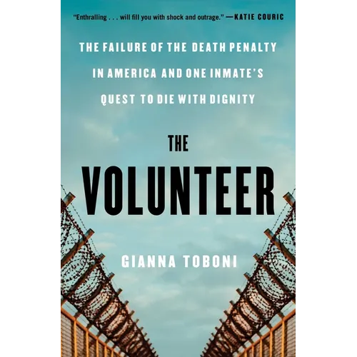 The Volunteer: The Failure of the Death Penalty in America and One Inmate's Quest to Die with Dignity