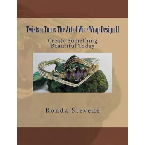 Twists n Turns The Art of Wire Wrap Design II