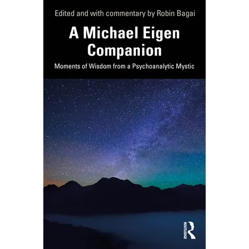 A Michael Eigen Companion: Moments of Wisdom from a Psychoanalytic Mystic