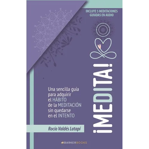 ¡Medita!: Una sencilla guía para adquirir el hábito de la meditación sin quedarse en el intento