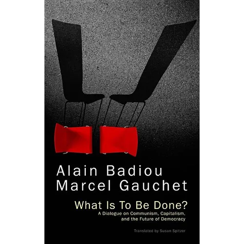 What Is to Be Done?: A Dialogue on Communism, Capitalism, and the Future of Democracy