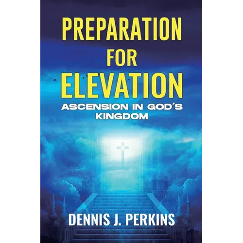 Preparation for Elevation - Ascension in God's Kingdom