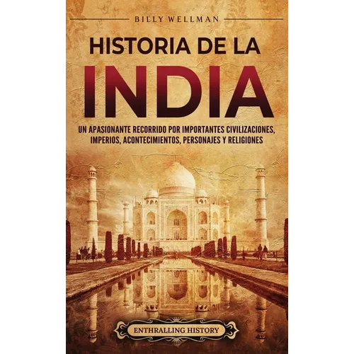 Historia de la India: Un apasionante recorrido por importantes civilizaciones, imperios, acontecimientos, personajes y religiones