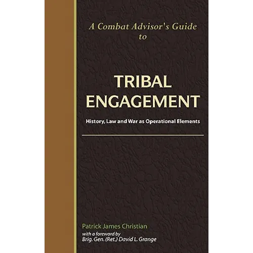 A Combat Advisor's Guide to Tribal Engagement: History, Law and War as Operational Elements