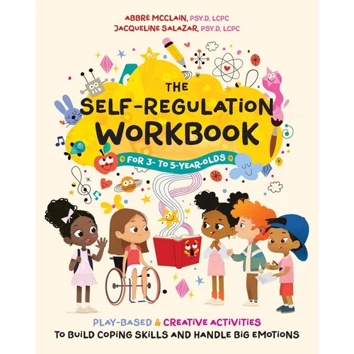 The Self-Regulation Workbook for 3- To 5-Year-Olds: Play-Based and Creative Activities to Build Coping Skills and Handle Big Emotions