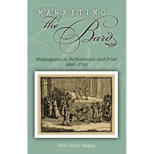 Marketing the Bard: Shakespeare in Performance and Print, 1660-1740