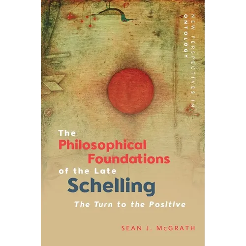 The Philosophical Foundations of the Late Schelling: The Turn to the Positive
