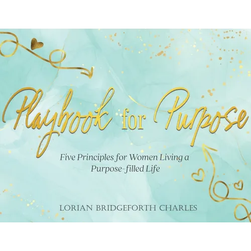 Playbook for Purpose: Five Principles for Women Living a Purpose-filled Life