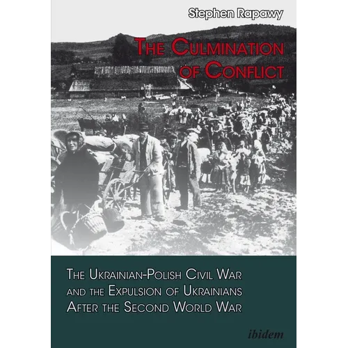The Culmination of Conflict: The Ukrainian-Polish Civil War and the Expulsion of Ukrainians After the Second World War
