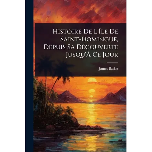 Histoire De L'Ãle De Saint-Domingue, Depuis Sa DÃ(c)couverte Jusqu'Ã Ce Jour