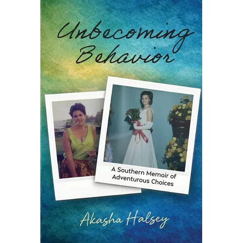 Unbecoming Behavior: A Southern Memoir of Adventurous Choices