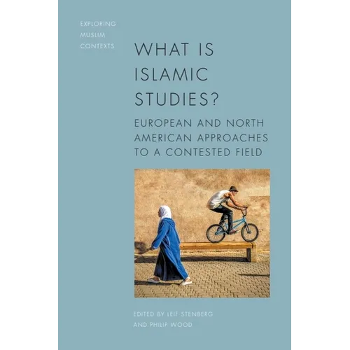 What Is Islamic Studies?: European and North American Approaches to a Contested Field