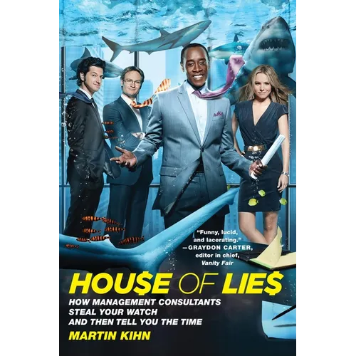 House of Lies: How Management Consultants Steal Your Watch and Then Tell You the Time