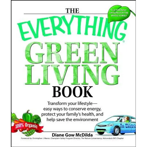 The Everything Green Living Book: Easy Ways to Conserve Energy, Protect Your Family's Health, and Help Save the Environment