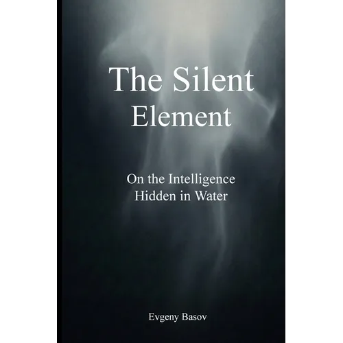 The Silent Element: On the Intelligence Hidden in Water
