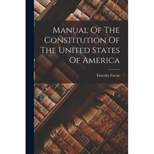 Manual Of The Constitution Of The United States Of America