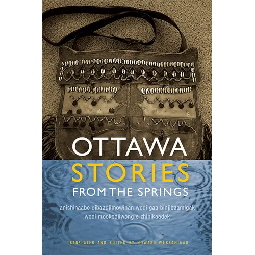 Ottawa Stories from the Springs: Anishinaabe Dibaadjimowinan Wodi Gaa Binjibaamigak Wodi Mookodjiwong E Zhinikaadek