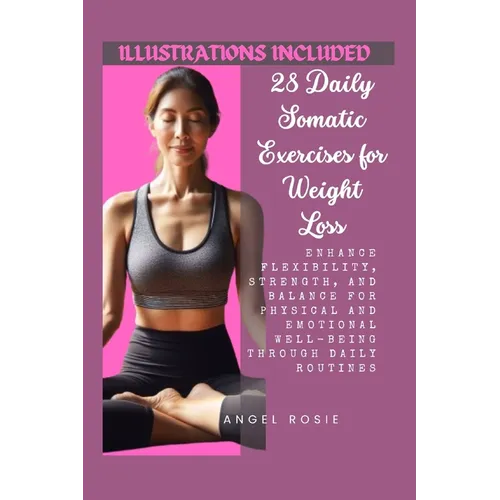 28 Daily Somatic Exercises for Weight Loss: Enhance Flexibility, Strength, and Balance for Physical and Emotional Well-Being through Daily Routines.