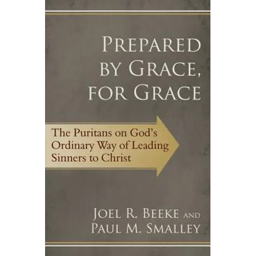 Prepared by Grace, for Grace: The Puritans on God's Ordinary Way of Leading Sinners to Christ