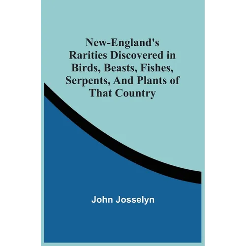 New-England'S Rarities Discovered In Birds, Beasts, Fishes, Serpents, And Plants Of That Country