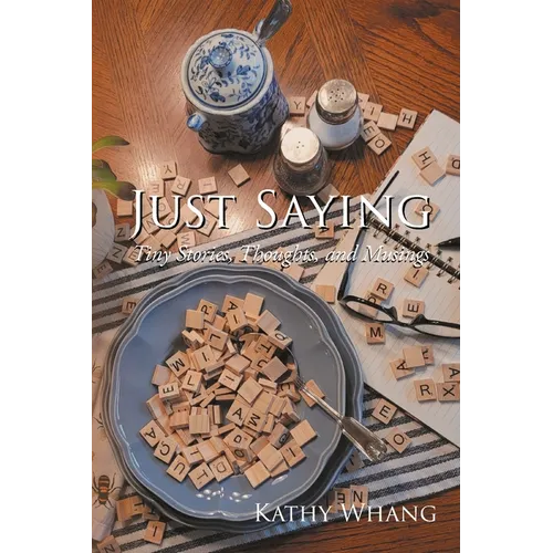 Just Saying: Tiny Stories, Thoughts, and Musings