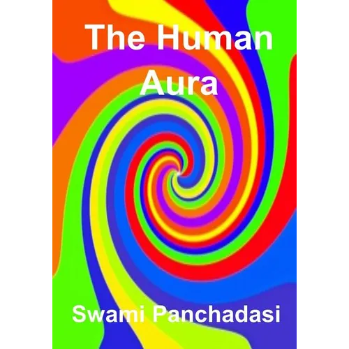 The Human Aura: Its Astral Colors And Thought Forms (AURA PRESS)